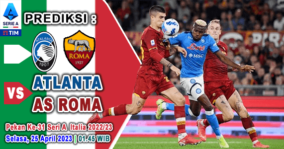 Prediksi Atalanta vs AS Roma pada Pekan Ke-31 Serie A Liga Italia 2022/2023, 25 April 2023